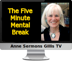 Click to watch The Five Minute Mental Break, by Anne Sermons Gillis.