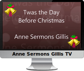 Clck to watch Anne's video, 'Twas the Day Before Christmas.