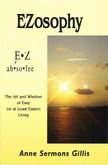 Click to learn about EZosophy: The Art and Wisdom of Easy or At Least Easier Living, by Anne Sermons Gillis, by Anne Sermons Gillis