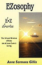 Click to learn about EZosophy: The Art and Wisdom of Easy or At Least Easier Living, by Anne Sermons Gillis, by Anne Sermons Gillis