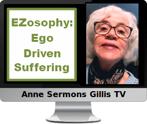 Clck to watch Anne's video, EZosophy: Let Go of Ego Driven Suffering.