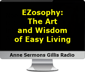 Click to listen to an interview of Anne, EZ-osophy: The Art and Wisdom of Easy Living.