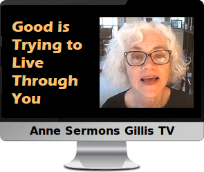 Clck to watch Anne's video, Good is Trying to Live Through You.