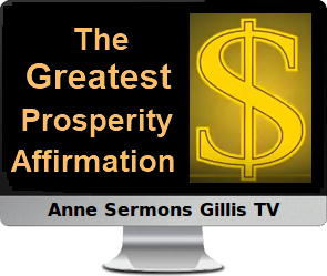 Clck to watch Anne's video, The Greatest Prosperity Affirmation.