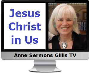 Click to watch Anne's video, "Jesus Christ in Us."