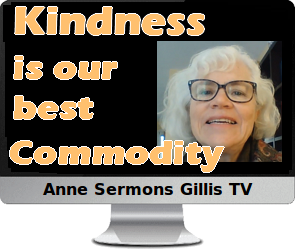 Clck to watch Anne's video, Kindness is our best commodity.