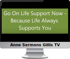 Click to watch Anne's video, Go On Life Support - It's Always Available.