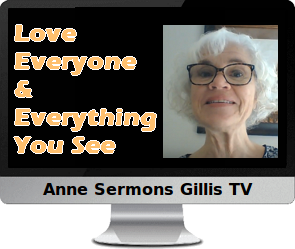 Clck to watch Anne's video, Love Everyone and Everything You See.