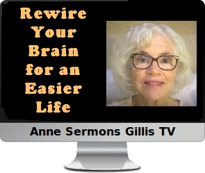 Clck to watch Anne's video, Rewire Your Brain for an Easier Life.