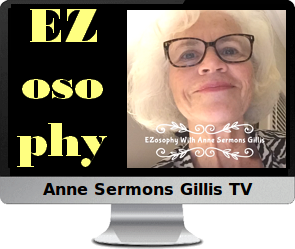 Clck to watch Anne's video, EZosophy With Anne Sermons Gillis.