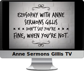 Clck to watch Anne's video, EZosophy With Anne Sermons Gillis.